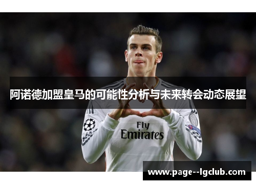 阿诺德加盟皇马的可能性分析与未来转会动态展望
