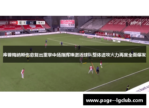 库普梅纳斯伤愈复出重掌中场指挥棒激活球队整体进攻火力再度全面爆发