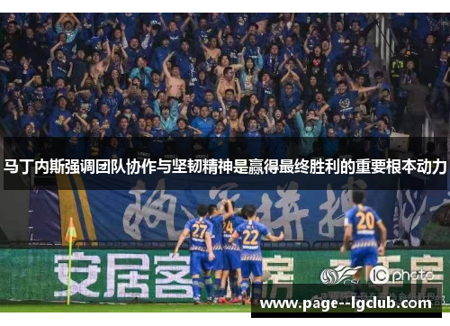 马丁内斯强调团队协作与坚韧精神是赢得最终胜利的重要根本动力